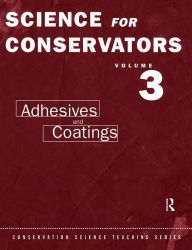 Title: The Science For Conservators Series: Volume 3: Adhesives and Coatings / Edition 2, Author: C.V. Horie