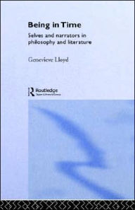 Title: Being in Time: Selves and Narrators in Philosophy and Literature / Edition 1, Author: Genevieve Lloyd