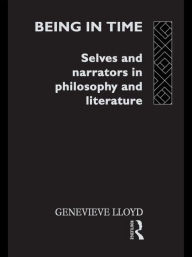 Title: Being in Time: Selves and Narrators in Philosophy and Literature / Edition 1, Author: Genevieve Lloyd