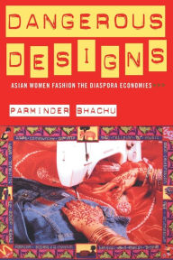 Title: Dangerous Designs: Asian Women Fashion the Diaspora Economies / Edition 1, Author: Parminder Bhachu