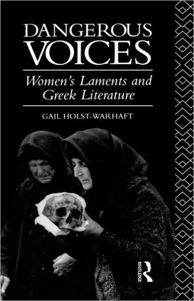 Dangerous Voices: Women's Laments and Greek Literature