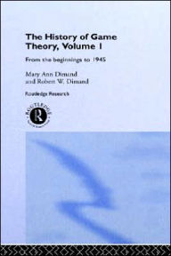 Title: The History Of Game Theory, Volume 1: From the Beginnings to 1945 / Edition 1, Author: Mary-Ann Dimand
