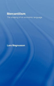 Title: Mercantilism: The Shaping of an Economic Language / Edition 1, Author: Lars Magnusson