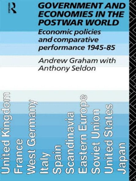 Government and Economies the Postwar World: Economic Policies Comparative Performance, 1945-85
