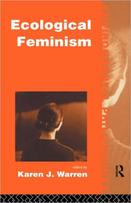 Title: Ecological Feminism / Edition 1, Author: Karen J. Warren
