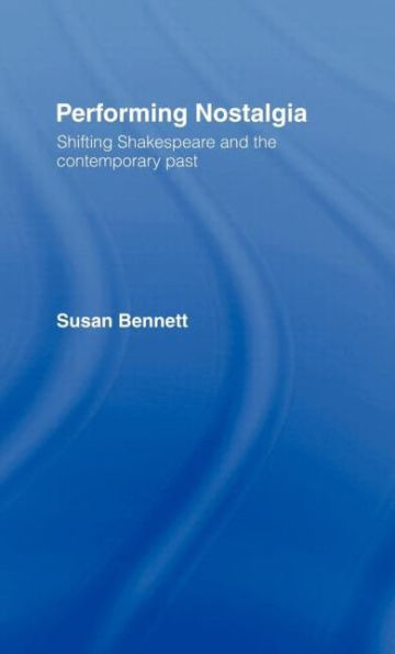 Performing Nostalgia: Shifting Shakespeare and the Contemporary Past