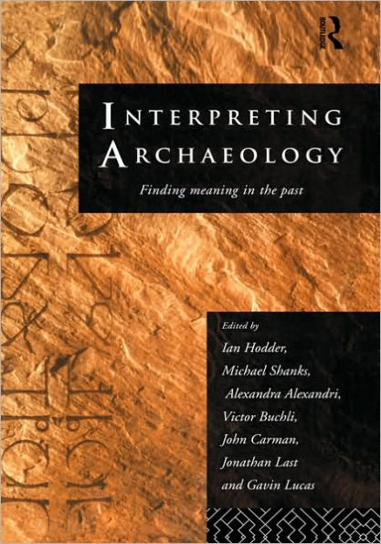 Interpreting Archaeology: Finding Meaning in the Past / Edition 1