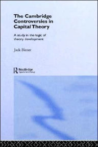 Title: Cambridge Controversies in Capital Theory: A Methodological Analysis / Edition 1, Author: Jack Birner