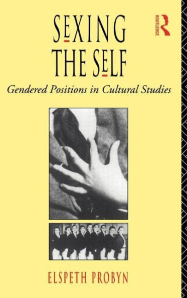 Sexing the Self: Gendered Positions in Cultural Studies / Edition 1