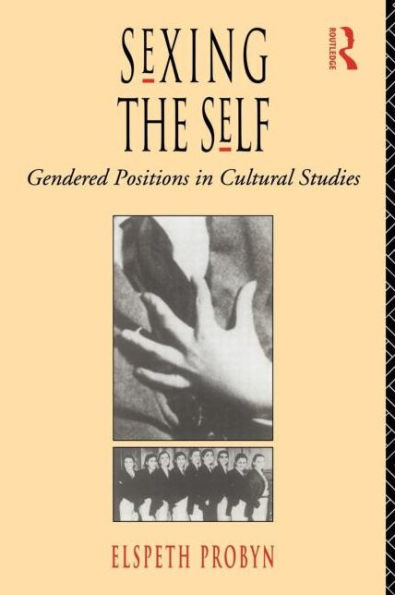 Sexing the Self: Gendered Positions in Cultural Studies / Edition 1