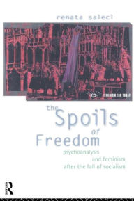 Title: The Spoils of Freedom: Psychoanalysis, Feminism and Ideology after the Fall of Socialism / Edition 1, Author: Renata Salecl