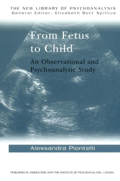 From Fetus to Child: An Observational and Psychoanalytic Study