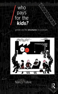 Title: Who Pays for the Kids?: Gender and the Structures of Constraint / Edition 1, Author: Nancy Folbre