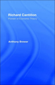 Title: Richard Cantillon: Pioneer of Economic Theory / Edition 1, Author: Tony Brewer