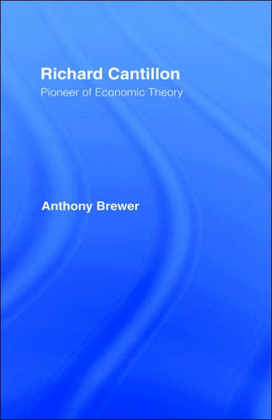 Richard Cantillon: Pioneer of Economic Theory / Edition 1