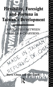 Title: Flexibility, Foresight and Fortuna in Taiwan's Development / Edition 1, Author: Steve Chan