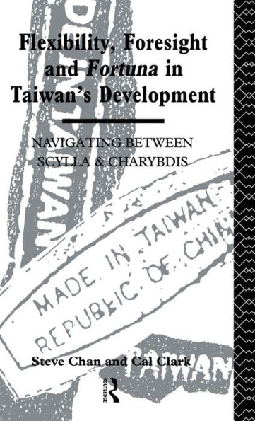 Flexibility, Foresight and Fortuna in Taiwan's Development / Edition 1