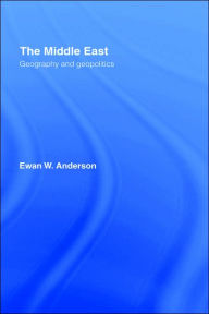 Title: The Middle East: Geography and Geopolitics / Edition 1, Author: Ewan W. Anderson