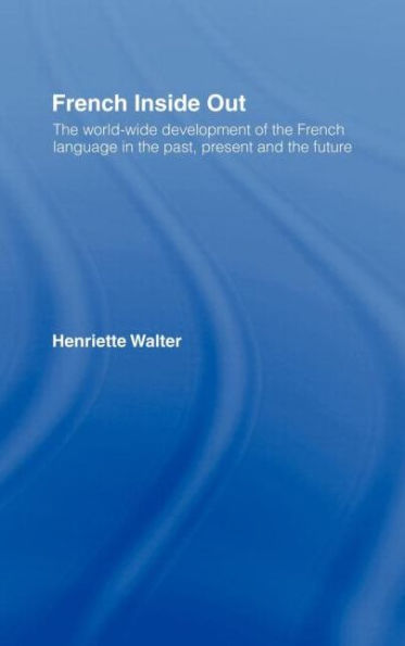 French Inside Out: The Worldwide Development of the French Language in the Past, the Present and the Future / Edition 1