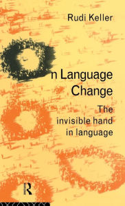 Title: On Language Change: The Invisible Hand in Language / Edition 1, Author: Rudi Keller