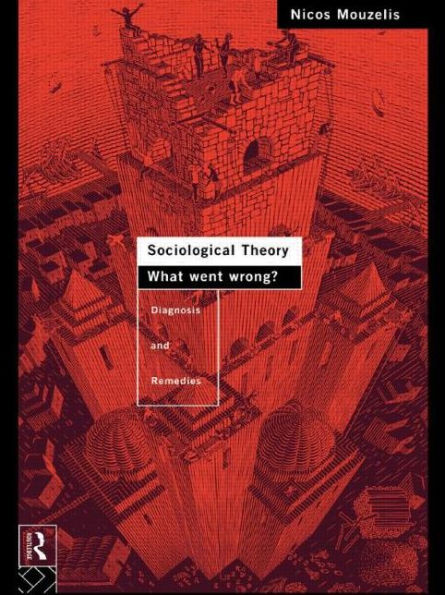 Sociological Theory: What went Wrong?: Diagnosis and Remedies / Edition 1