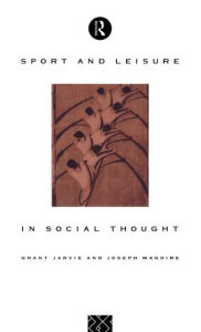 Title: Sport and Leisure in Social Thought / Edition 1, Author: Grant Jarvie