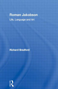 Title: Roman Jakobson: Life, Language and Art, Author: Richard Bradford