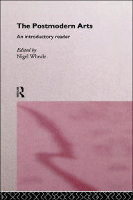 Title: The Postmodern Arts: An Introductory Reader, Author: Nigel Wheale