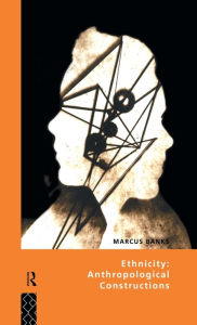 Title: Ethnicity: Anthropological Constructions / Edition 1, Author: Marcus Banks