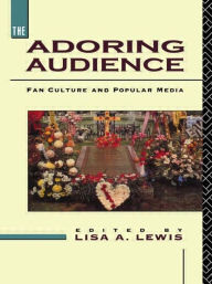 Title: The Adoring Audience: Fan Culture and Popular Media / Edition 1, Author: Lisa A. Lewis