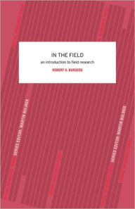 Title: In the Field: An Introduction to Field Research / Edition 1, Author: Robert G. Burgess