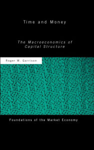 Title: Time and Money: The Macroeconomics of Capital Structure / Edition 1, Author: Roger W Garrison