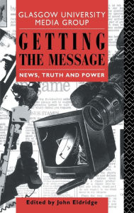 Title: Getting the Message: News, Truth, and Power / Edition 1, Author: John Eldridge