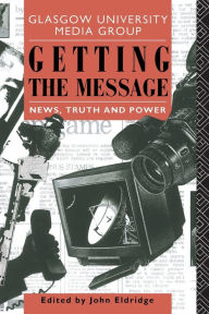 Title: Getting the Message: News, Truth, and Power, Author: John Eldridge