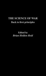 Title: The Science of War: Back to First Principles / Edition 1, Author: Brian Holden-Reid