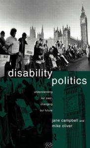 Title: Disability Politics: Understanding Our Past, Changing Our Future / Edition 1, Author: Jane Campbell