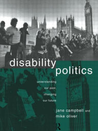 Title: Disability Politics: Understanding Our Past, Changing Our Future, Author: Jane Campbell