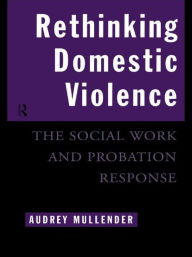 Title: Rethinking Domestic Violence: The Social Work and Probation Response, Author: Audrey Mullender