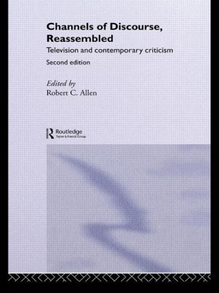 Channels of Discourse, Reassembled: Television and Contemporary Criticism / Edition 2
