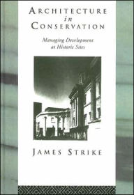 Title: Architecture in Conservation: Managing Development at Historic Sites / Edition 1, Author: James Strike