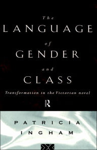 Title: Language of Gender and Class: Transformation in the Victorian Novel, Author: Patricia Ingham
