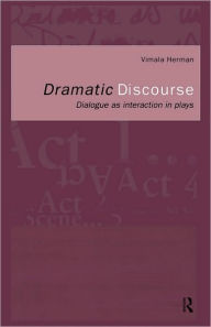 Title: Dramatic Discourse: Dialogue as Interaction in Plays / Edition 1, Author: Vimala Herman