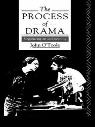 Title: The Process of Drama: Negotiating Art and Meaning / Edition 1, Author: John O'Toole