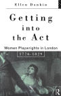 Getting Into the Act: Women Playwrights in London 1776-1829