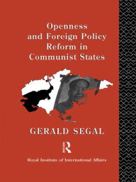 Title: Openness and Foreign Policy Reform in Communist States / Edition 1, Author: Gerald Segal