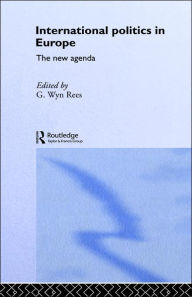 Title: International Politics in Europe: The New Agenda / Edition 1, Author: G. Wyn Rees