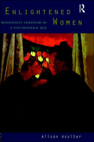 Title: Enlightened Women: Modernist Feminism in a Postmodern Age / Edition 1, Author: Alison Assiter