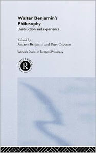 Title: Walter Benjamin's Philosophy: Destruction and Experience / Edition 1, Author: Andrew Benjamin
