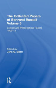Title: The Collected Papers of Bertrand Russell, Volume 6: Logical and Philosophical Papers 1909-13 / Edition 1, Author: John Slater