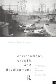Title: Environment, Growth and Development: The Concepts and Strategies of Sustainability / Edition 2, Author: Peter Bartelmus